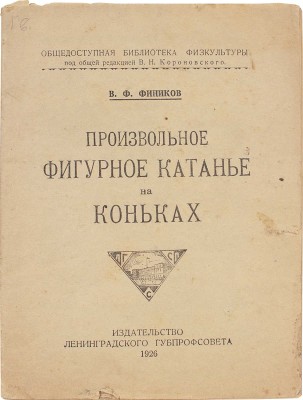 Фиников В.М. Произвольное фигурное катанье на коньках. Л.: Изд-во Ленинградского губпрофсовета, 1926.